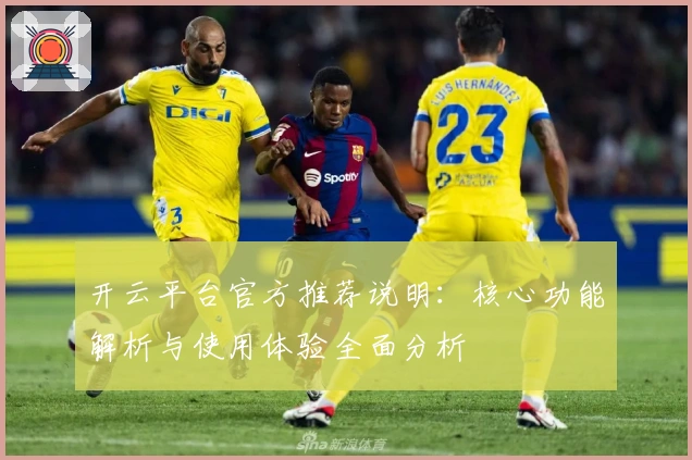 开云平台官方推荐说明：核心功能解析与使用体验全面分析
