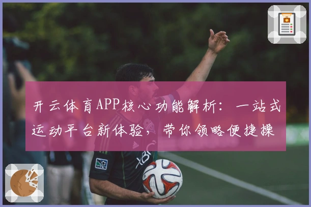 开云体育APP核心功能解析:一站式运动平台新体验,带你领略便捷操作魅力